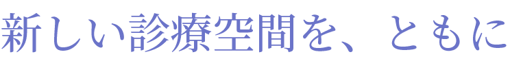 新しい診療空間を、ともに